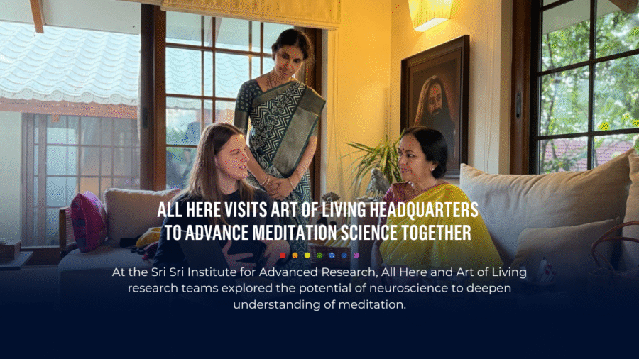 All Here Visits Art of Living Headquarters to Advance Meditation Science