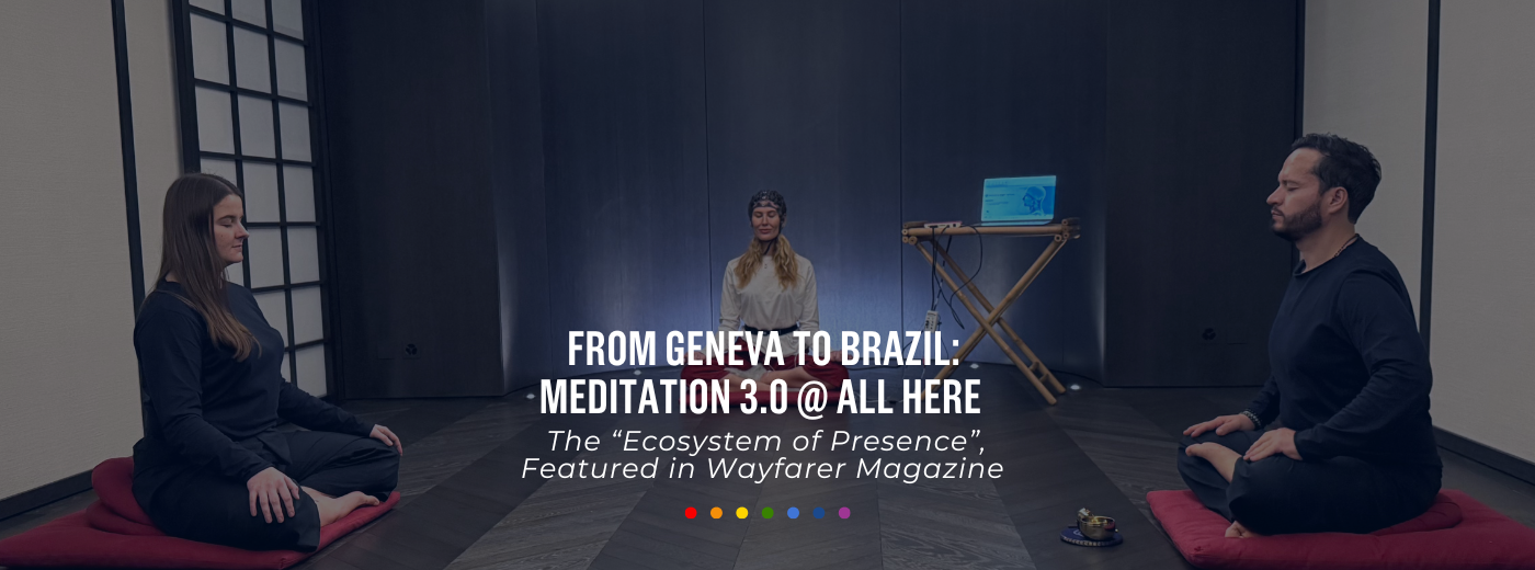 From Geneva to Brazil: “Meditation 3.0” and the “Ecosystem of Presence” — All Here Featured in Wayfarer Magazine